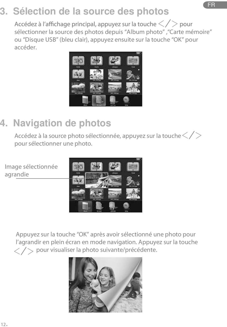 Navigation de photos Accédez à la source photo sélectionnée, appuyez sur la touche pour sélectionner une photo.