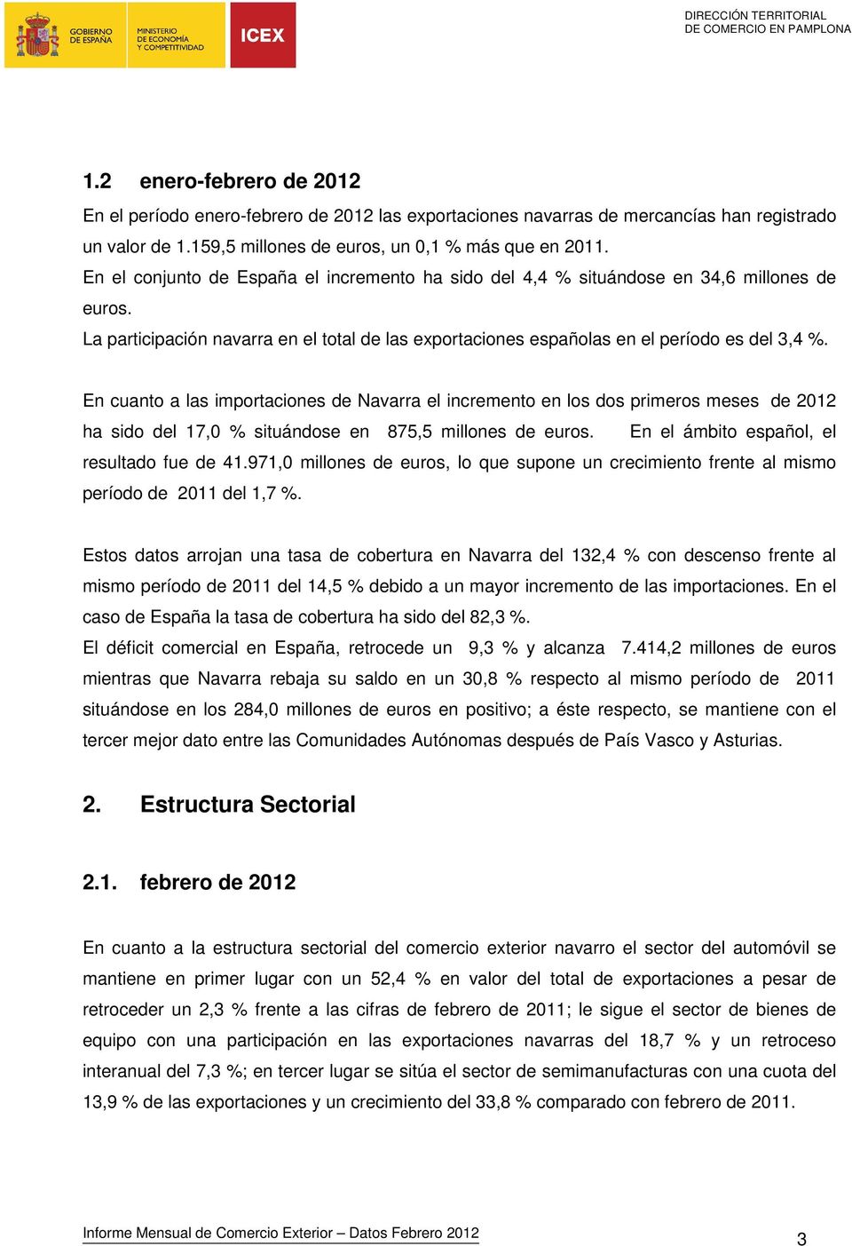 En cuanto a las importaciones de Navarra el incremento en los dos primeros meses de 2012 ha sido del 17,0 % situándose en 875,5 millones de euros. En el ámbito español, el resultado fue de 41.