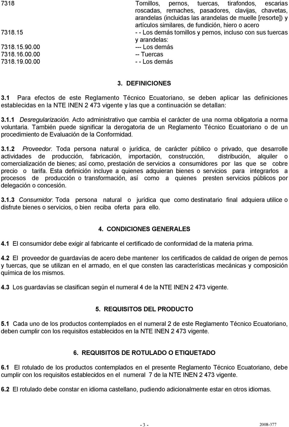 1 Para efectos de este Reglamento Técnico Ecuatoriano, se deben aplicar las definiciones establecidas en la NTE INEN 2 473 vigente y las que a continuación se detallan: 3.1.1 Desregularización.