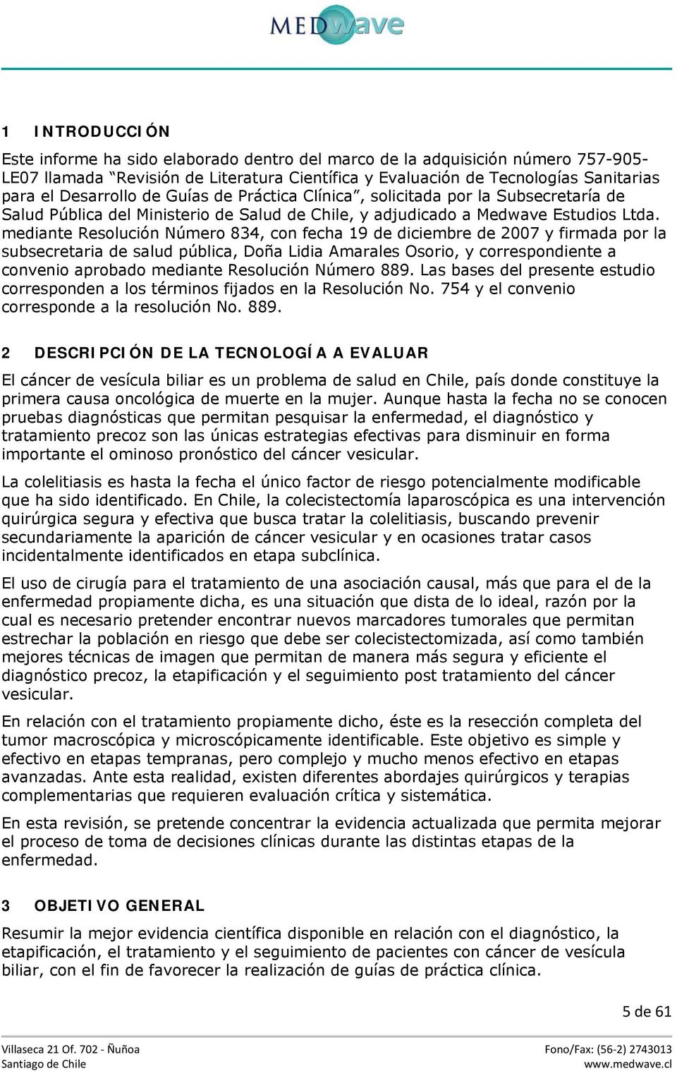 mediante Resolución Número 834, con fecha 19 de diciembre de 2007 y firmada por la subsecretaria de salud pública, Doña Lidia Amarales Osorio, y correspondiente a convenio aprobado mediante