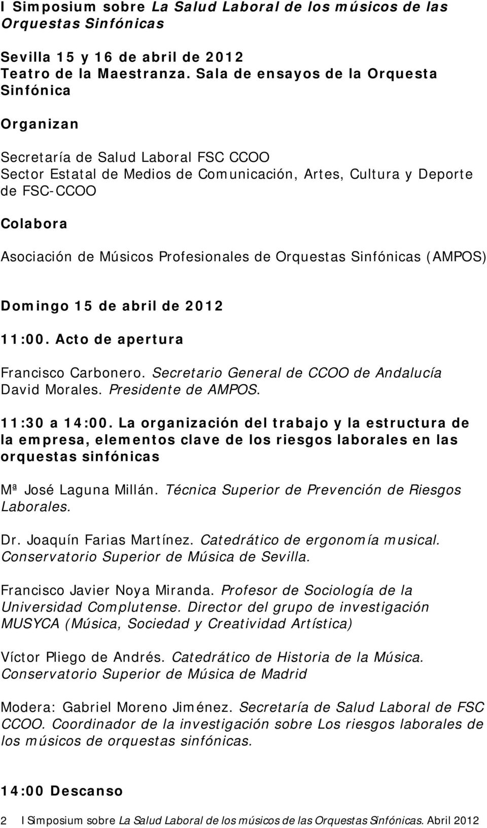 Profesionales de Orquestas Sinfónicas (AMPOS) Domingo 15 de abril de 2012 11:00. Acto de apertura Francisco Carbonero. Secretario General de CCOO de Andalucía David Morales. Presidente de AMPOS.