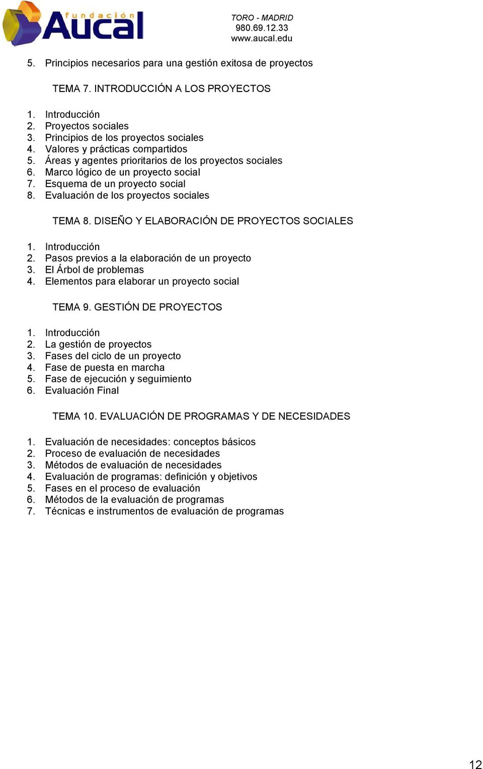 DISEÑO Y ELABORACIÓN DE PROYECTOS SOCIALES 2. Pasos previos a la elaboración de un proyecto 3. El Árbol de problemas 4. Elementos para elaborar un proyecto social TEMA 9. GESTIÓN DE PROYECTOS 2.