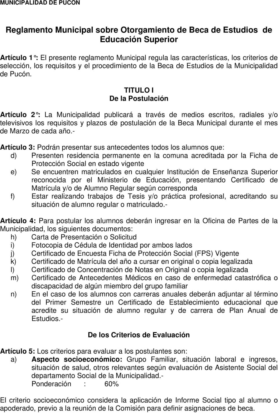 TITULO I De la Postulación Artículo 2 : La Municipalidad publicará a través de medios escritos, radiales y/o televisivos los requisitos y plazos de postulación de la Beca Municipal durante el mes de