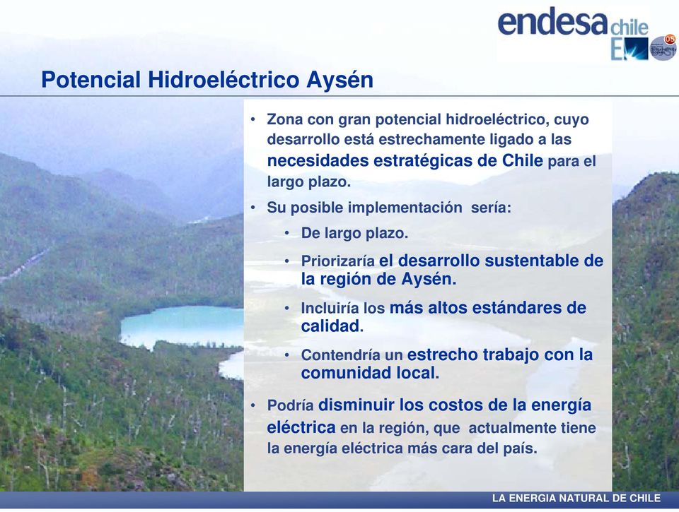 Priorizaría el desarrollo sustentable de la región de Aysén. Incluiría los más altos estándares de calidad.