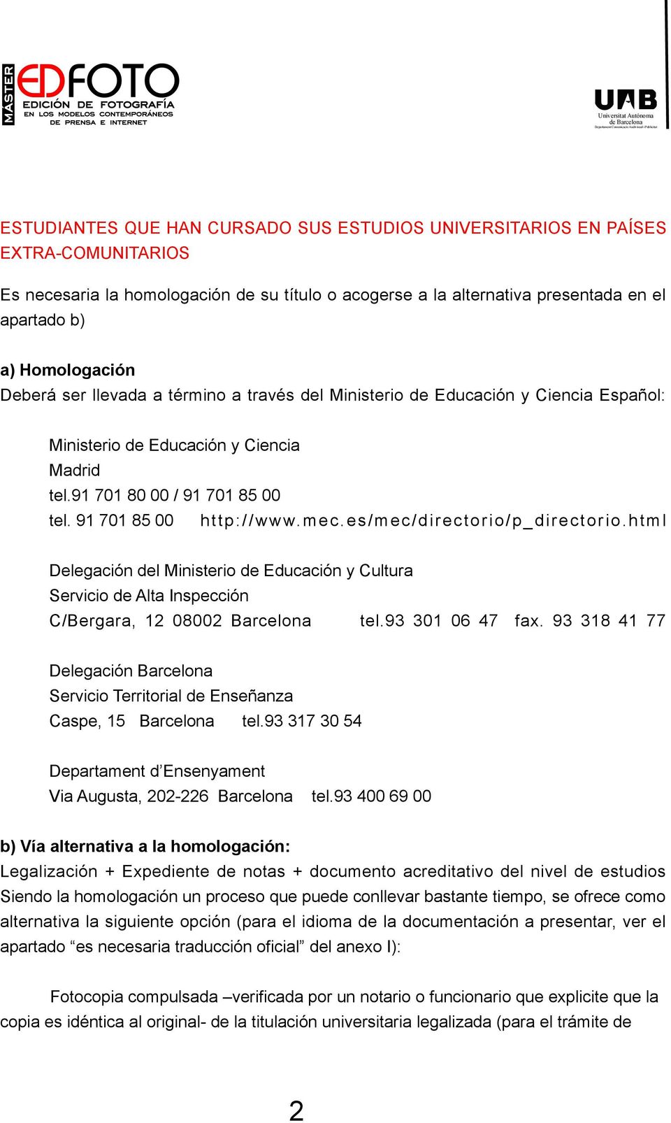 es/mec/directorio/p_directorio.html Delegación del Ministerio de Educación y Cultura Servicio de Alta Inspección C/Bergara, 12 08002 Barcelona tel.93 301 06 47 fax.