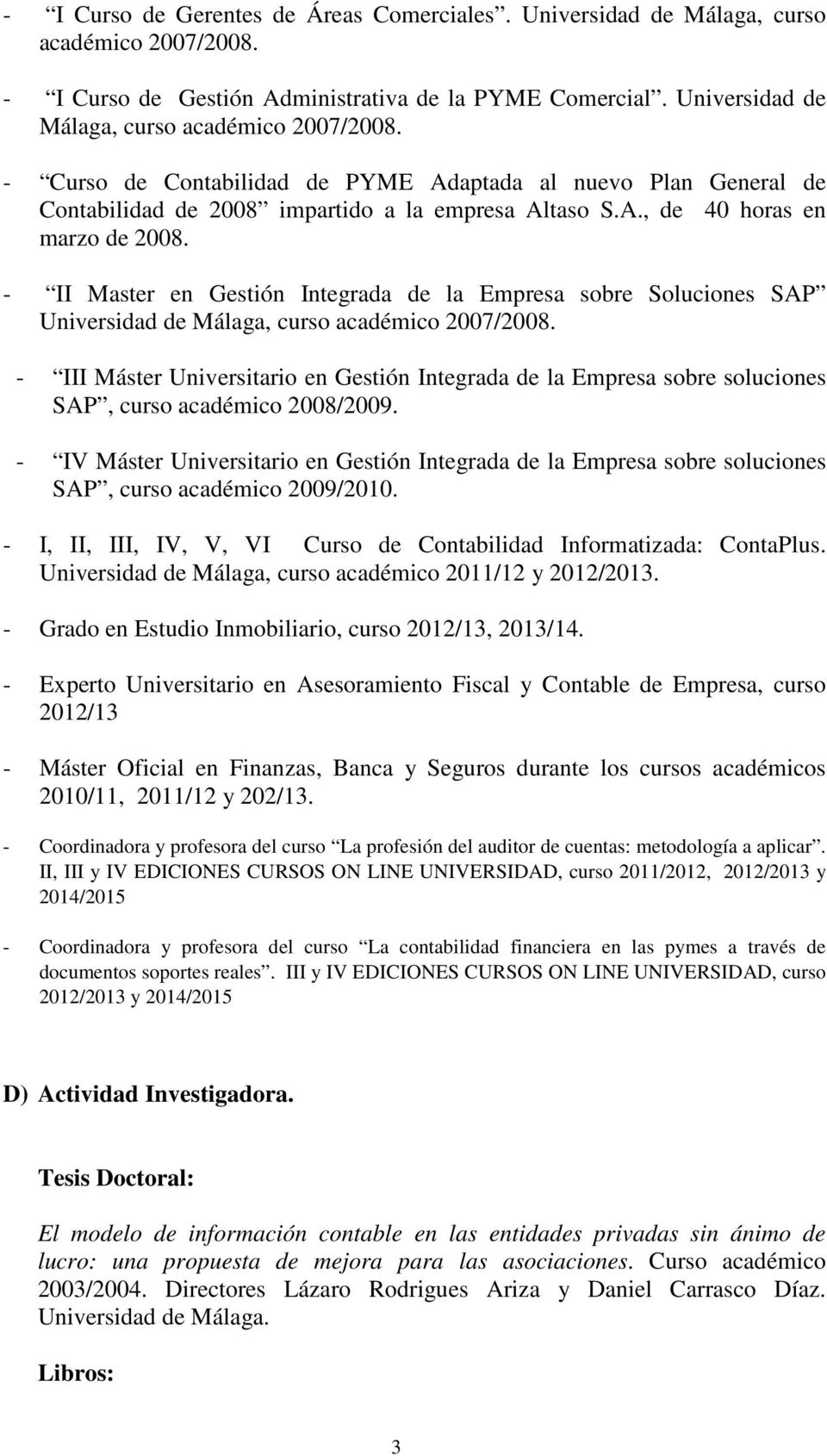 - II Master en Gestión Integrada de la Empresa sobre Soluciones SAP Universidad de Málaga, curso académico 2007/2008.