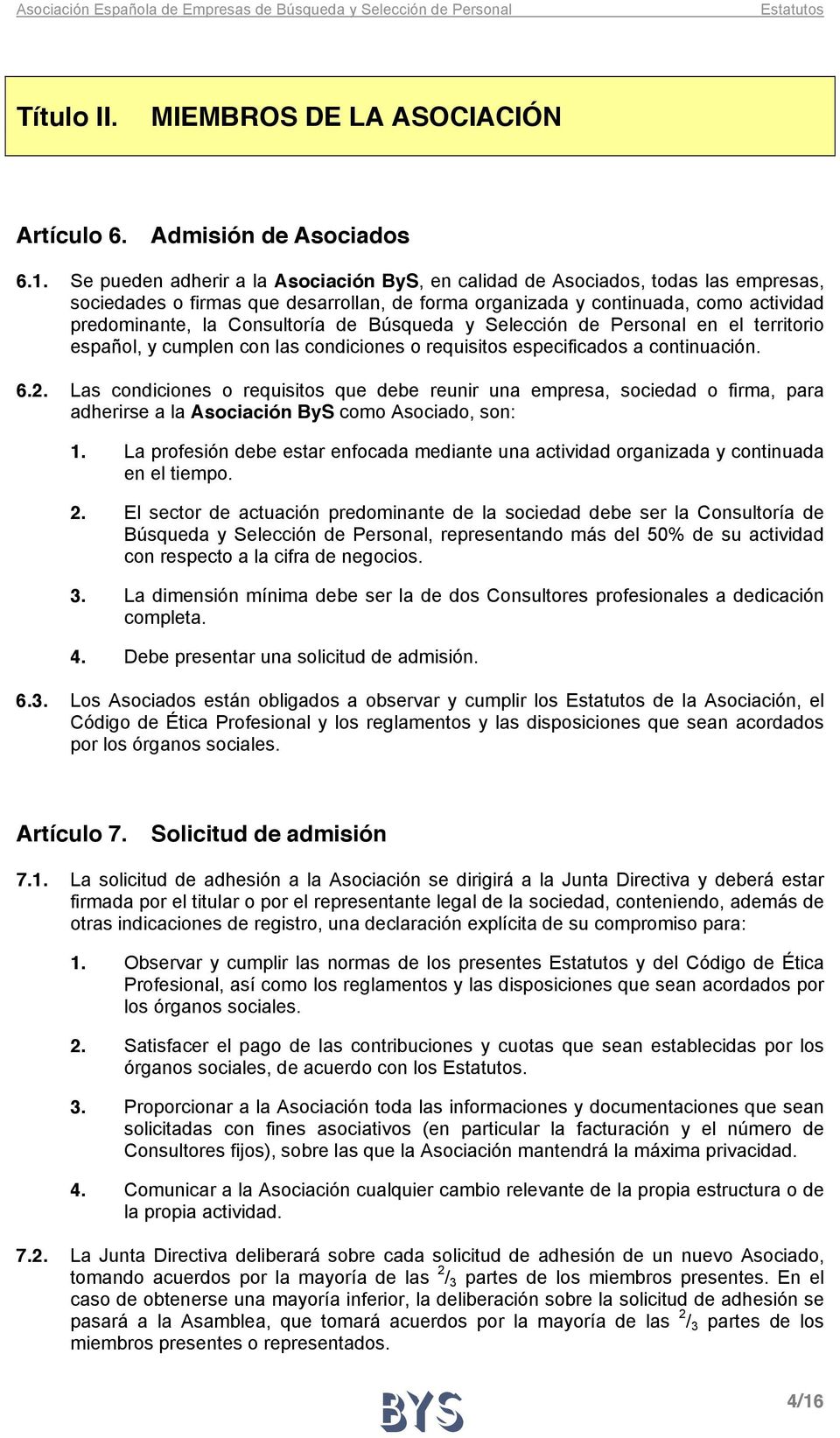 Búsqueda y Selección de Personal en el territorio español, y cumplen con las condiciones o requisitos especificados a continuación. 6.2.