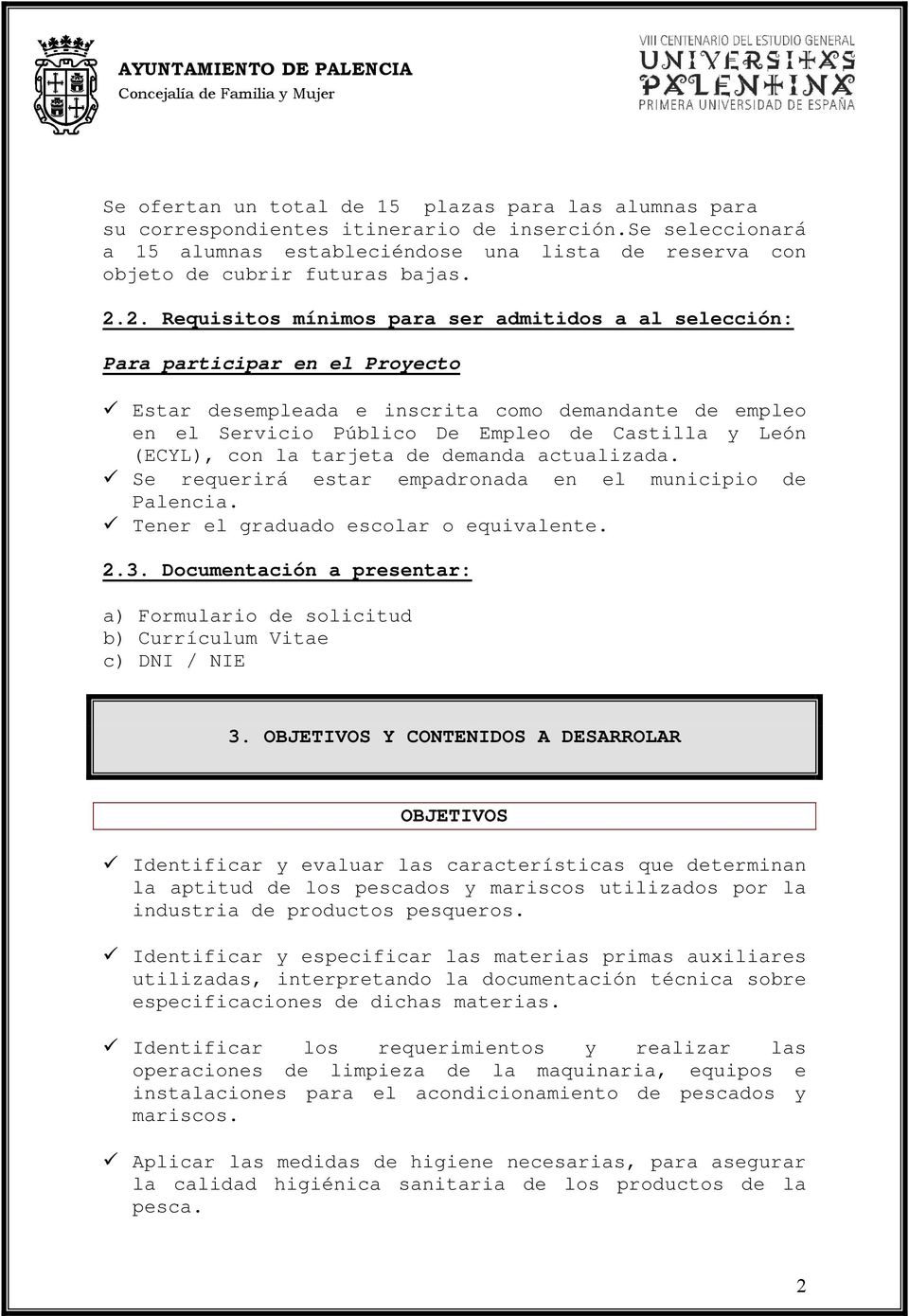 (ECYL), con la tarjeta de demanda actualizada. Se requerirá estar empadronada en el municipio de Palencia. Tener el graduado escolar o equivalente. 2.3.
