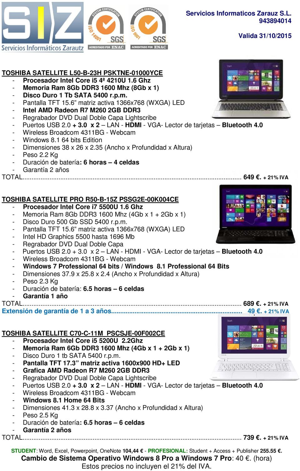 + 21% IVA TOSHIBA SATELLITE PRO R50-B-15Z PSSG2E-00K004CE - Procesador Intel Core i7 5500U 1.6 Ghz - Memoria Ram 8Gb DDR3 1600 Mhz (4Gb x 1 + 2Gb x 1) - Disco Duro 500 Gb SSD 5400 r.p.m. - Intel HD Graphics 5500 hasta 1696 Mb - Windows 7 Professional 64 bits / Windows 8.