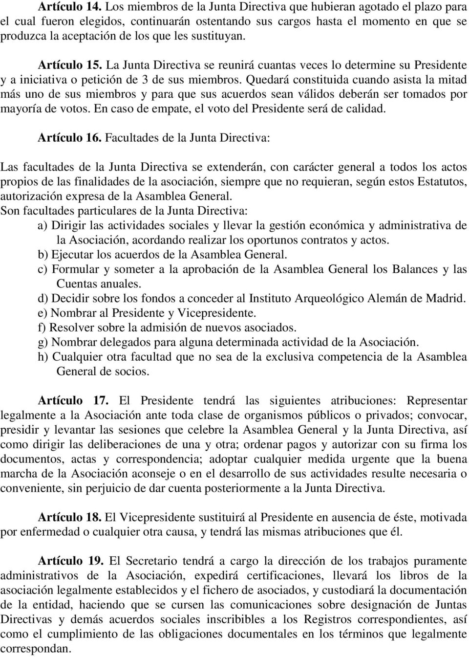 sustituyan. Artículo 15. La Junta Directiva se reunirá cuantas veces lo determine su Presidente y a iniciativa o petición de 3 de sus miembros.