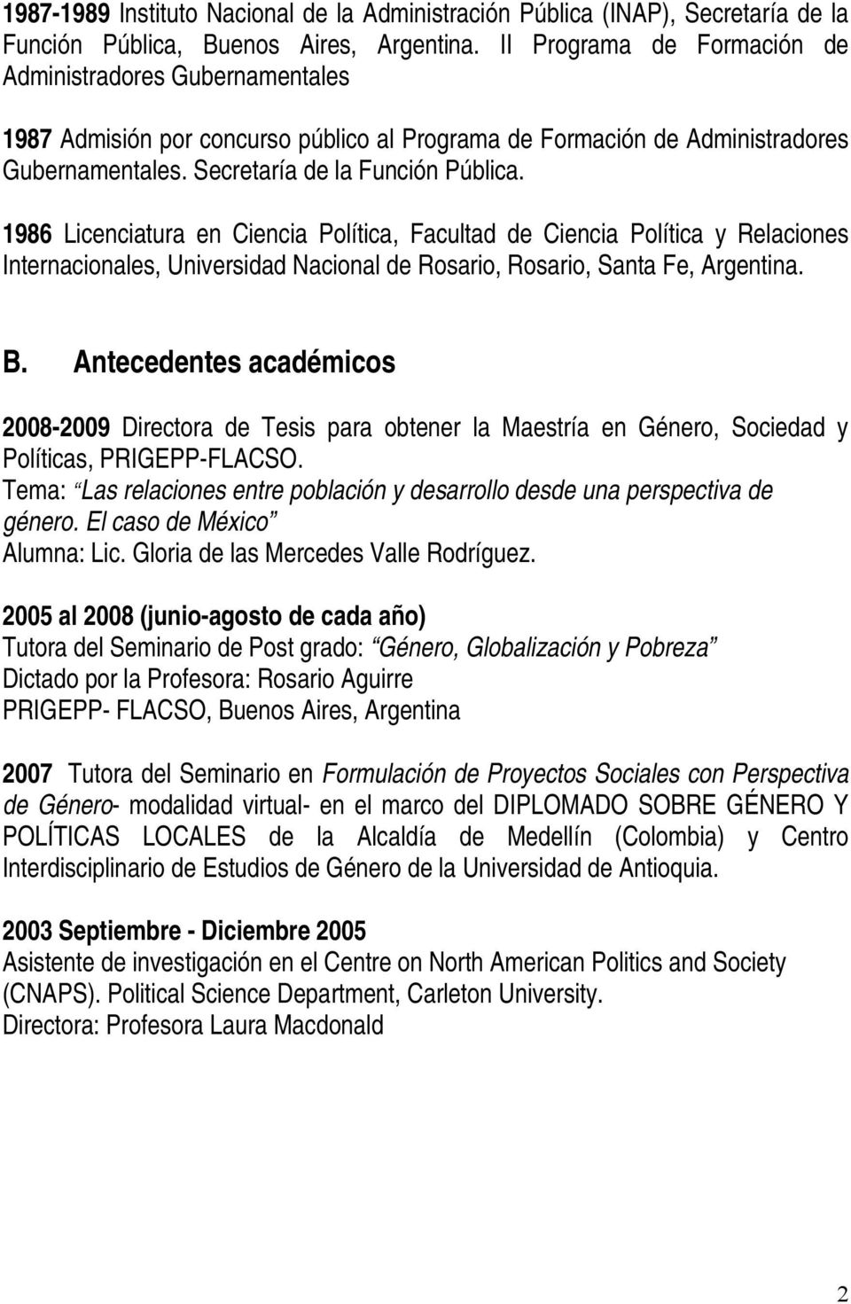 1986 Licenciatura en Ciencia Política, Facultad de Ciencia Política y Relaciones Internacionales, Universidad Nacional de Rosario, Rosario, Santa Fe, Argentina. B.
