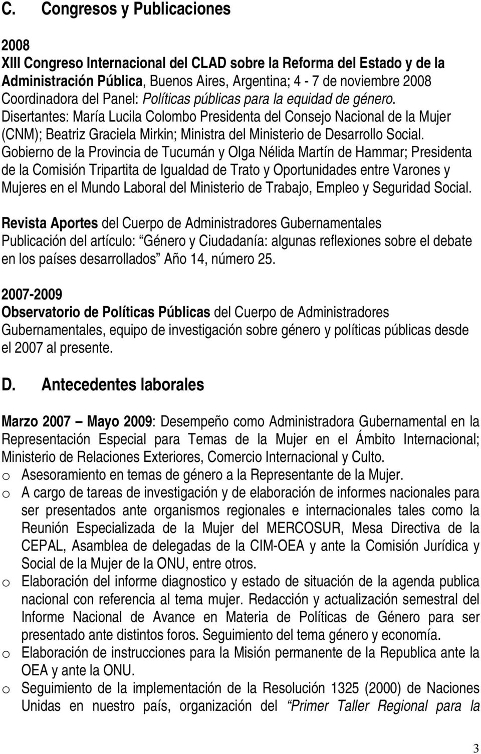 Disertantes: María Lucila Colombo Presidenta del Consejo Nacional de la Mujer (CNM); Beatriz Graciela Mirkin; Ministra del Ministerio de Desarrollo Social.