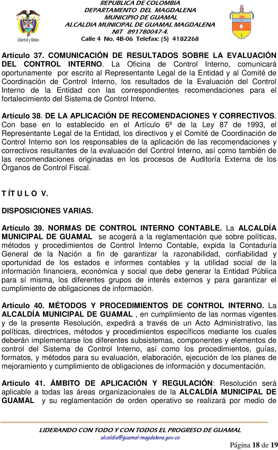 Interno de la Entidad con las correspondientes recomendaciones para el fortalecimiento del Sistema de Control Interno. Artículo 38. DE LA APLICACIÓN DE RECOMENDACIONES Y CORRECTIVOS.