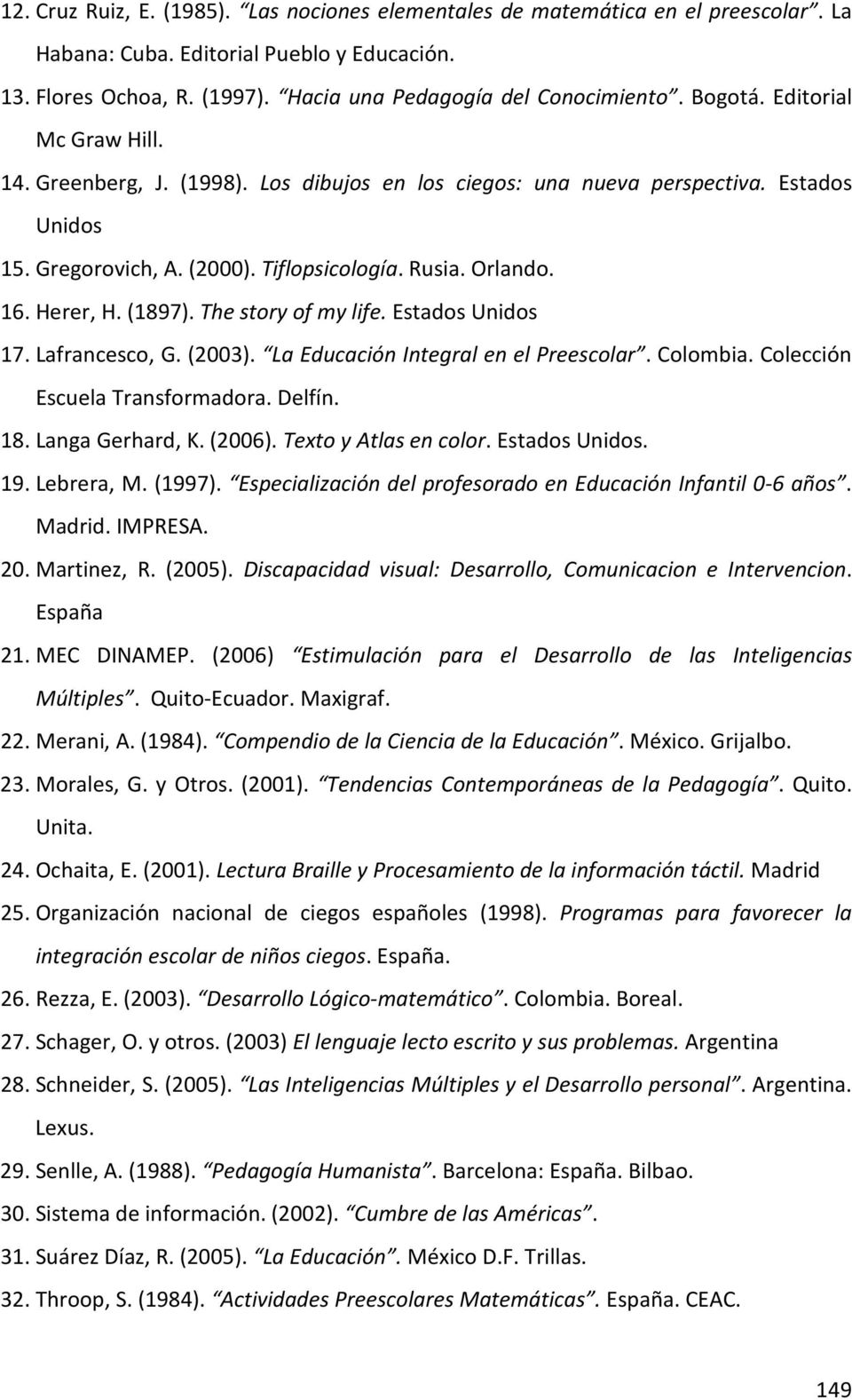 (1897). The story of my life. Estados Unidos 17. Lafrancesco, G. (2003). La Educación Integral en el Preescolar. Colombia. Colección Escuela Transformadora. Delfín. 18. Langa Gerhard, K. (2006).