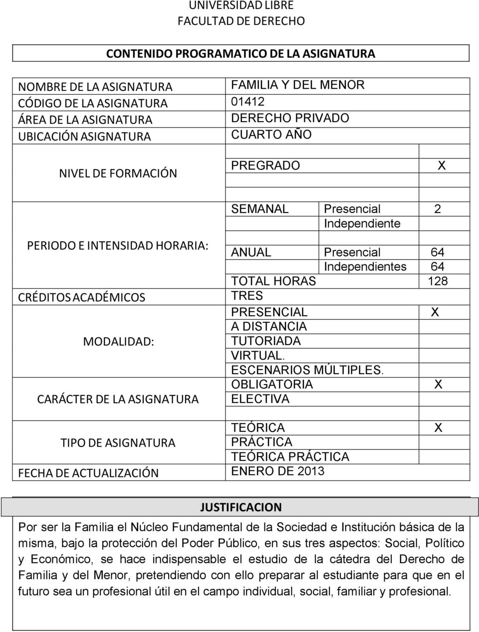 Independientes 64 TOTAL HORAS 128 TRES PRESENCIAL X A DISTANCIA TUTORIADA VIRTUAL. ESCENARIOS MÚLTIPLES.