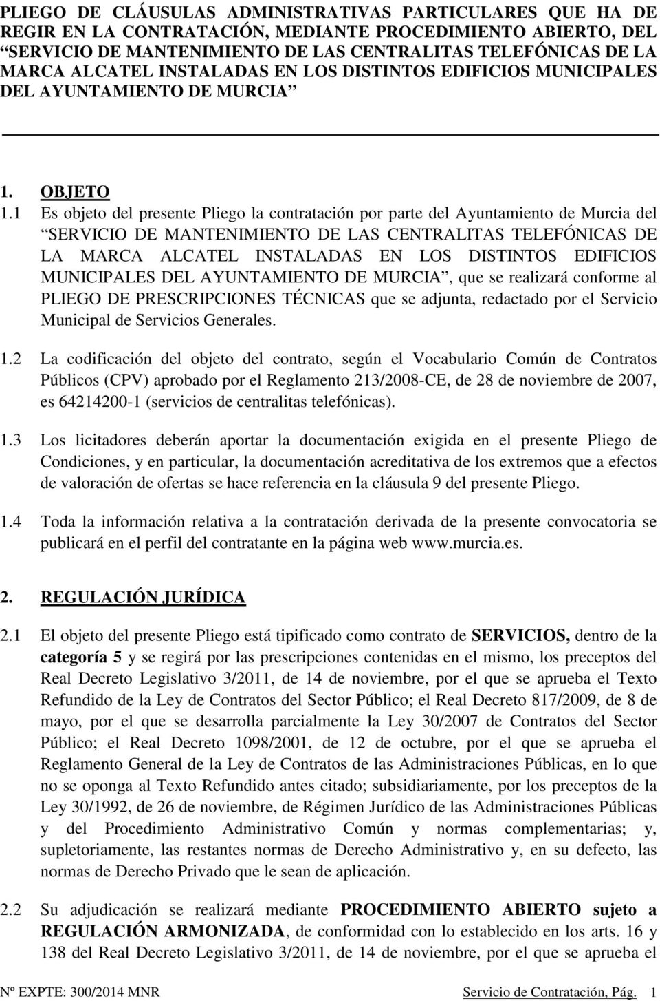 1 Es objeto del presente Pliego la contratación por parte del Ayuntamiento de Murcia del SERVICIO DE MANTENIMIENTO DE LAS CENTRALITAS TELEFÓNICAS DE LA MARCA ALCATEL INSTALADAS EN LOS DISTINTOS
