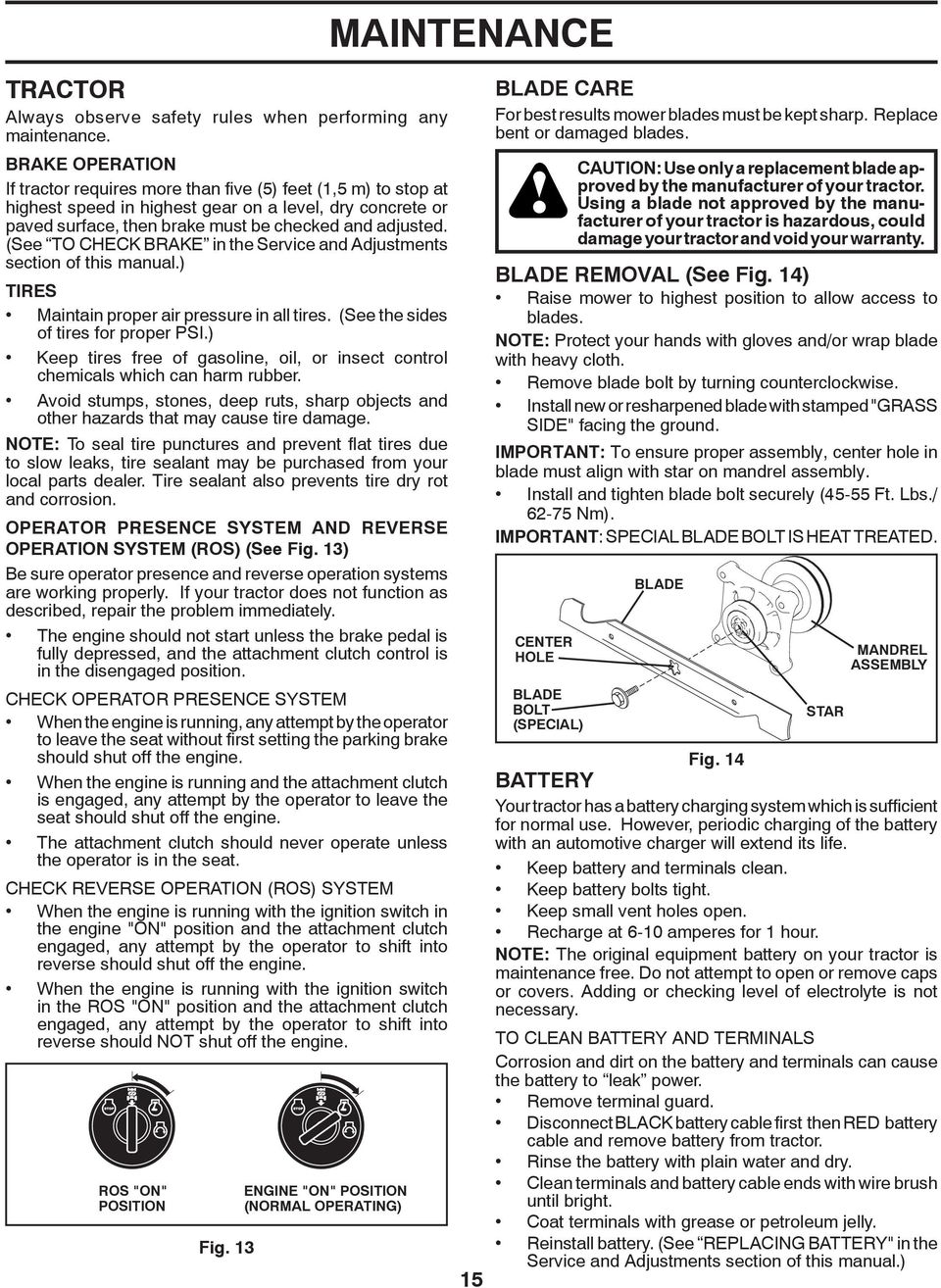 (See TO CHECK BRAKE in the Ser vice and Ad just ments section of this manual.) TIRES Maintain proper air pressure in all tires. (See the sides of tires for proper PSI.