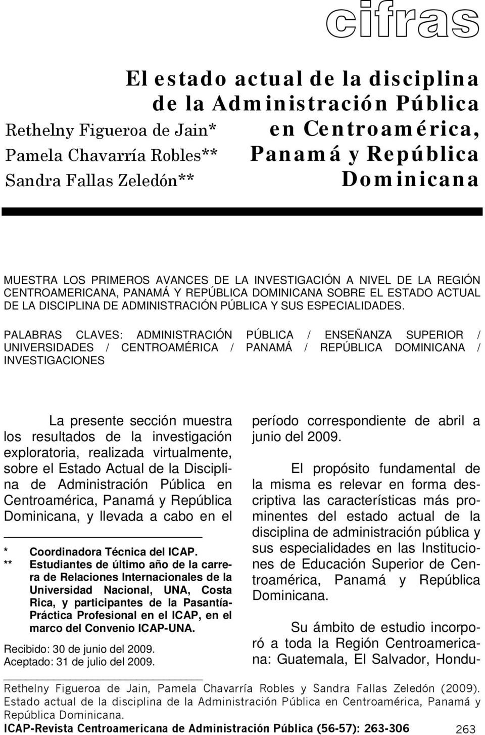 PALABRAS CLAVES: ADMINISTRACIÓN PÚBLICA / ENSEÑANZA SUPERIOR / UNIVERSIDADES / CENTROAMÉRICA / PANAMÁ / REPÚBLICA DOMINICANA / INVESTIGACIONES 1 La presente sección muestra los resultados de la