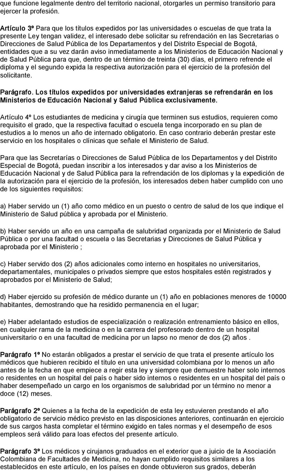 de Salud Pública de los Departamentos y del Distrito Especial de Bogotá, entidades que a su vez darán aviso inmediatamente a los Ministerios de Educación Nacional y de Salud Pública para que, dentro