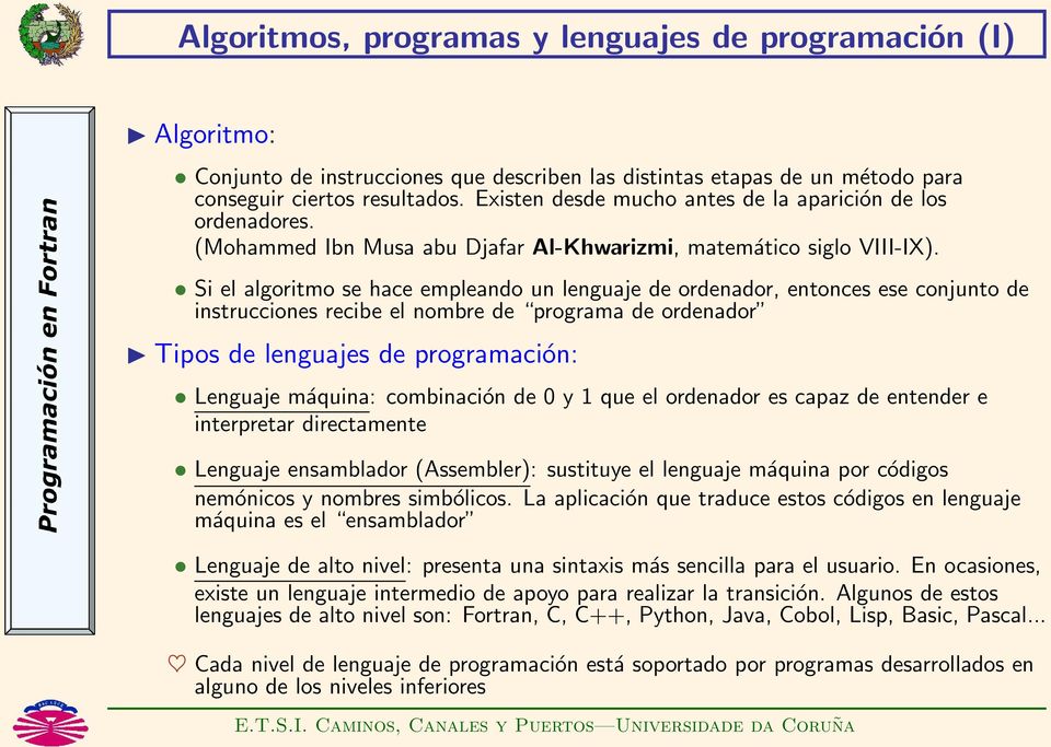 Si el algoritmo se hace empleando un lenguaje de ordenador, entonces ese conjunto de instrucciones recibe el nombre de programa de ordenador Tipos de lenguajes de programación: Lenguaje máquina:
