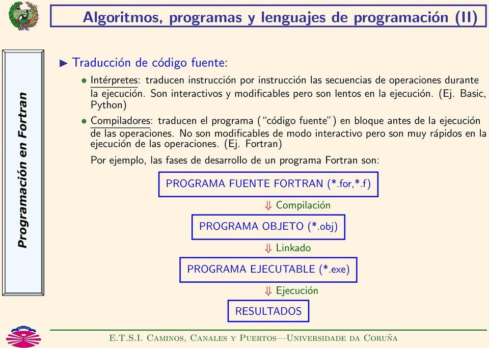 Basic, Python) Compiladores: traducen el programa ( código fuente ) en bloque antes de la ejecución de las operaciones.
