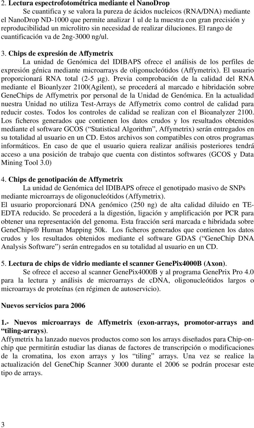 Chips de expresión de Affymetrix La unidad de Genómica del IDIBAPS ofrece el análisis de los perfiles de expresión génica mediante microarrays de oligonucleótidos (Affymetrix).