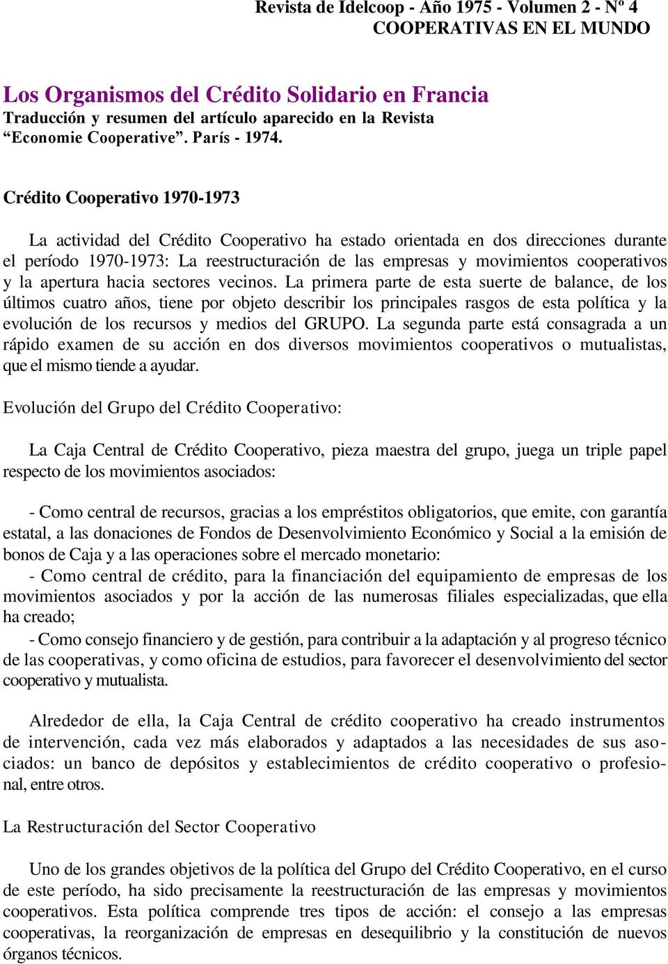 Crédito Cooperativo 1970-1973 La actividad del Crédito Cooperativo ha estado orientada en dos direcciones durante el período 1970-1973: La reestructuración de las empresas y movimientos cooperativos