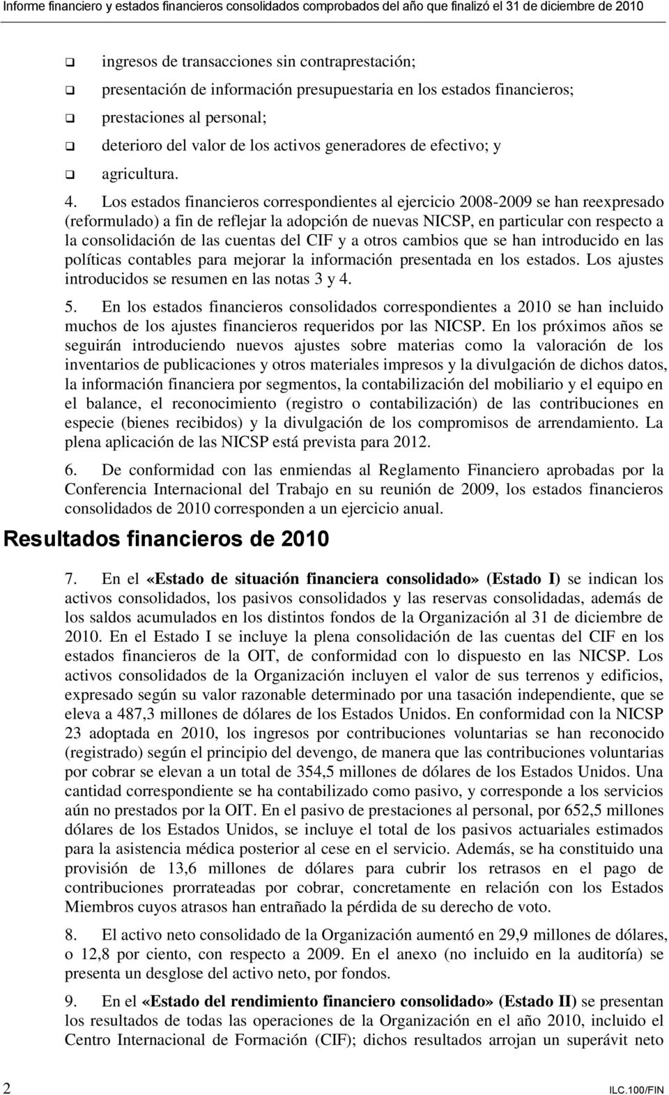 Los estados financieros correspondientes al ejercicio 2008-2009 se han reexpresado (reformulado) a fin de reflejar la adopción de nuevas NICSP, en particular con respecto a la consolidación de las