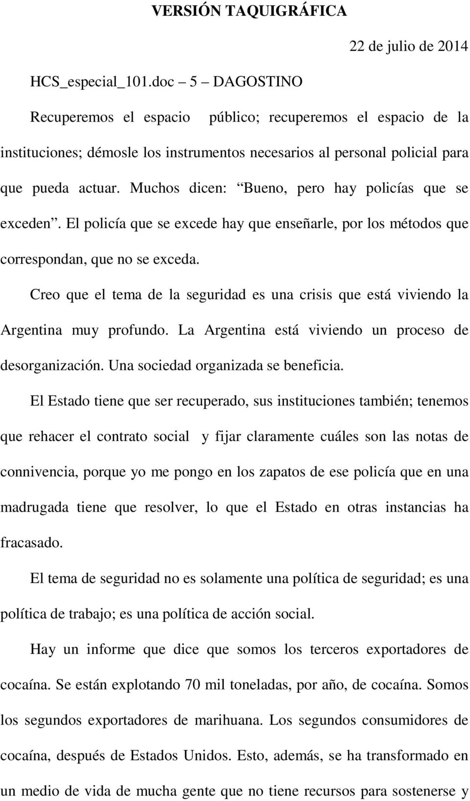 Creo que el tema de la seguridad es una crisis que está viviendo la Argentina muy profundo. La Argentina está viviendo un proceso de desorganización. Una sociedad organizada se beneficia.