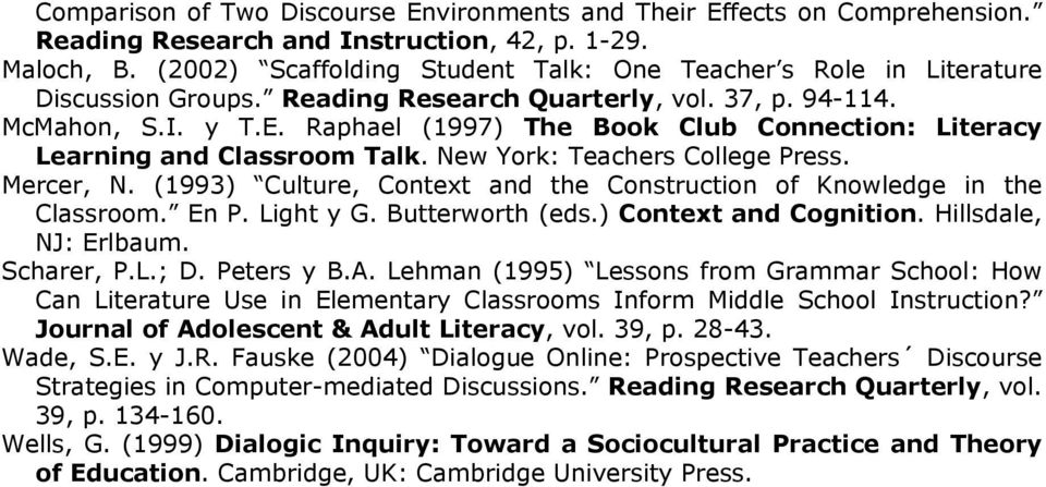 Raphael (1997) The Book Club Connection: Literacy Learning and Classroom Talk. New York: Teachers College Press. Mercer, N. (1993) Culture, Context and the Construction of Knowledge in the Classroom.