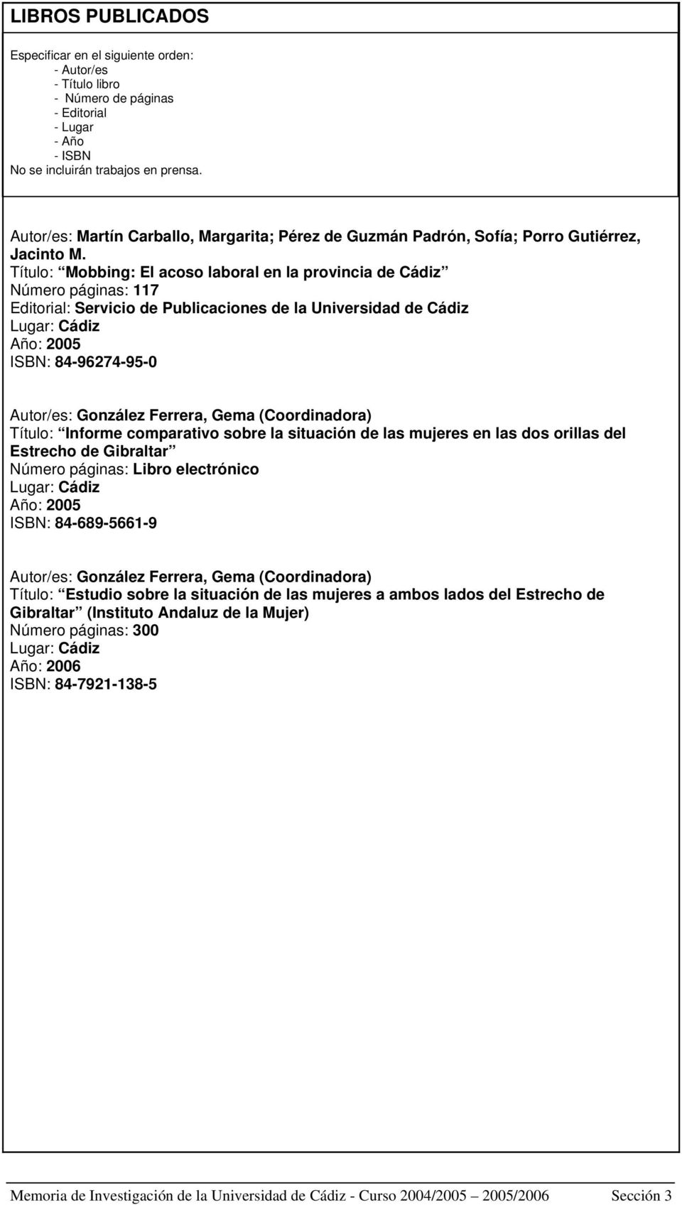 Título: Mobbing: El acoso laboral en la provincia de Cádiz Número páginas: 117 Editorial: Servicio de Publicaciones de la Universidad de Cádiz Lugar: Cádiz Año: 2005 ISBN: 84-96274-95-0 Autor/es: