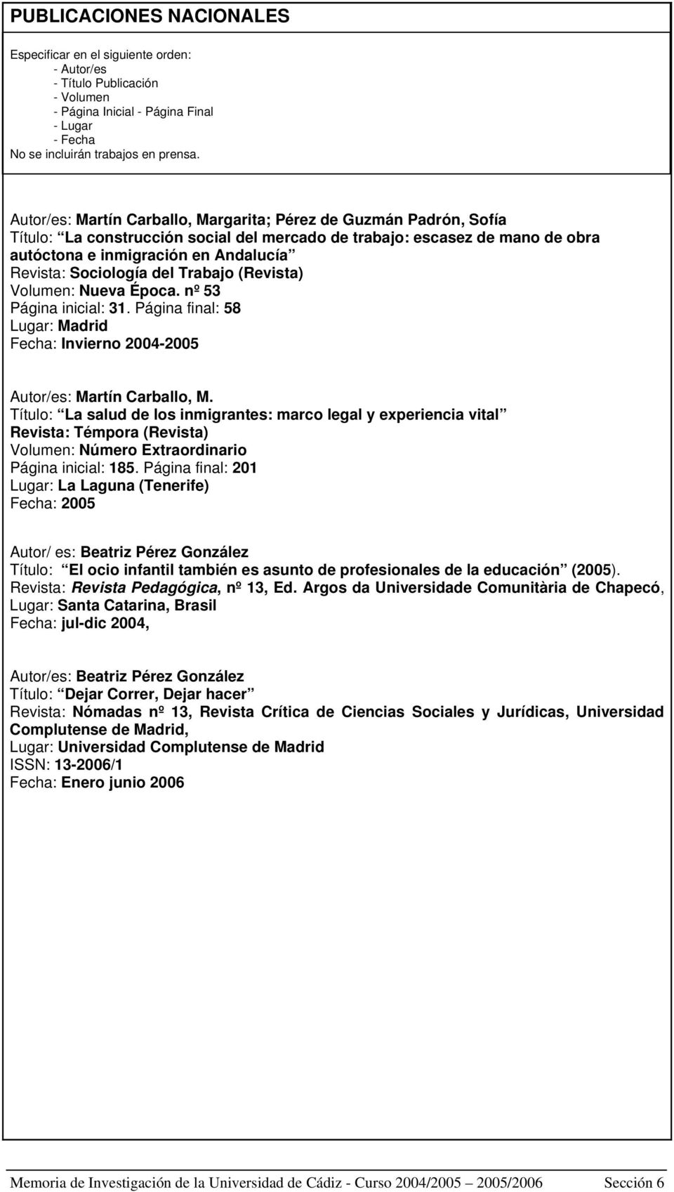 Sociología del Trabajo (Revista) Volumen: Nueva Época. nº 53 Página inicial: 31. Página final: 58 Lugar: Madrid Fecha: Invierno 2004-2005 Autor/es: Martín Carballo, M.