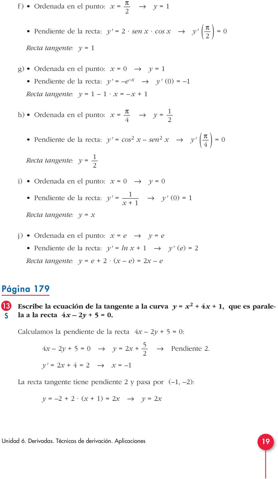 tangente: y π j) Ordenada en el punto: e y e Pendiente de la recta: y' ln + y' (e) Recta tangente: y e + ( e) e Página 79 S Escribe la ecuación de la tangente a la curva y