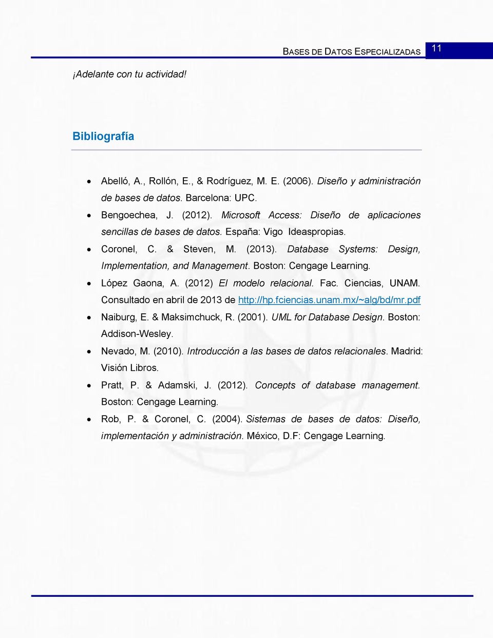 Boston: Cengage Learning. López Gaona, A. (2012) El modelo relacional. Fac. Ciencias, UNAM. Consultado en abril de 2013 de http://hp.fciencias.unam.mx/~alg/bd/mr.pdf Naiburg, E. & Maksimchuck, R.