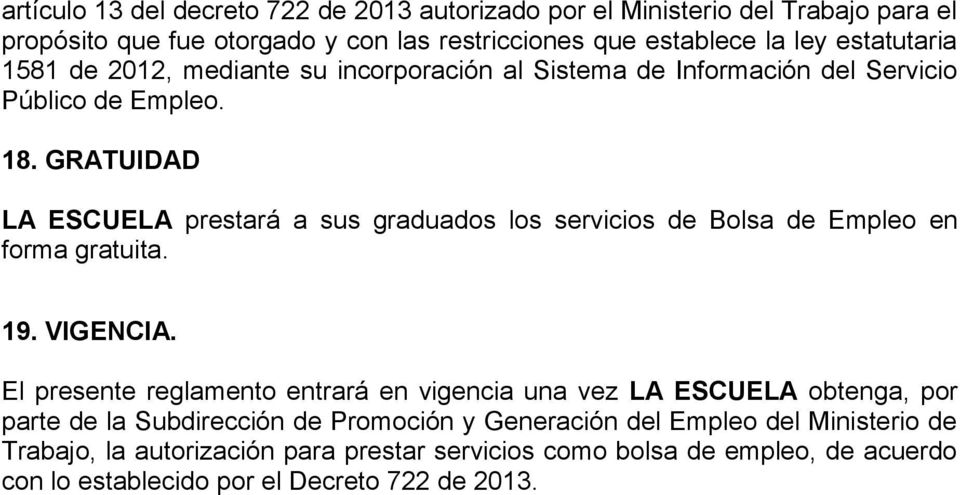 GRATUIDAD LA ESCUELA prestará a sus graduados los servicios de Bolsa de Empleo en forma gratuita. 19. VIGENCIA.