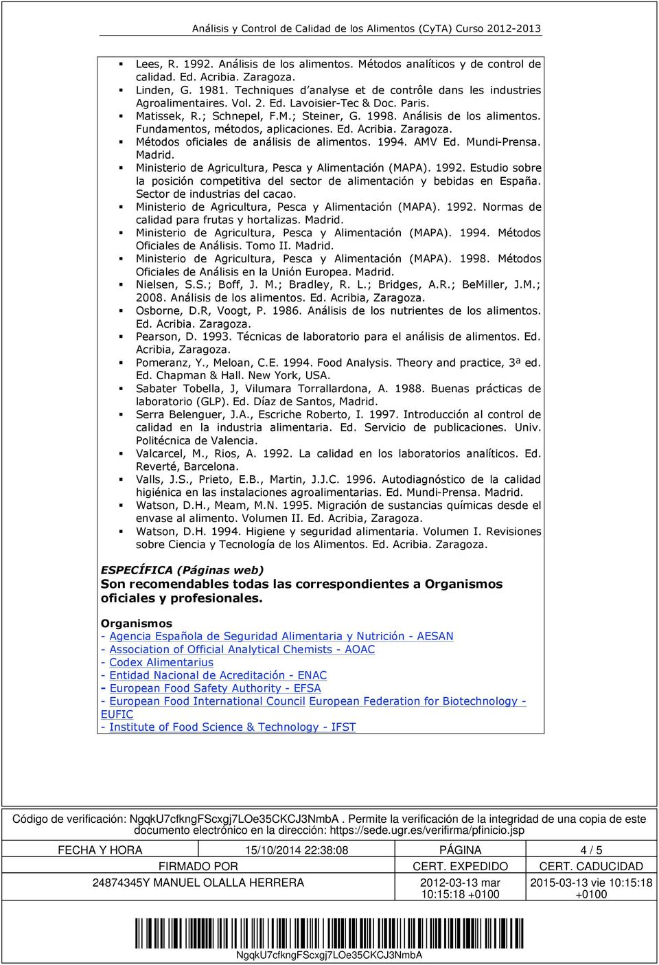 Métodos oficiales de análisis de alimentos. 1994. AMV Ed. Mundi-Prensa. Madrid. Ministerio de Agricultura, Pesca y Alimentación (MAPA). 1992.