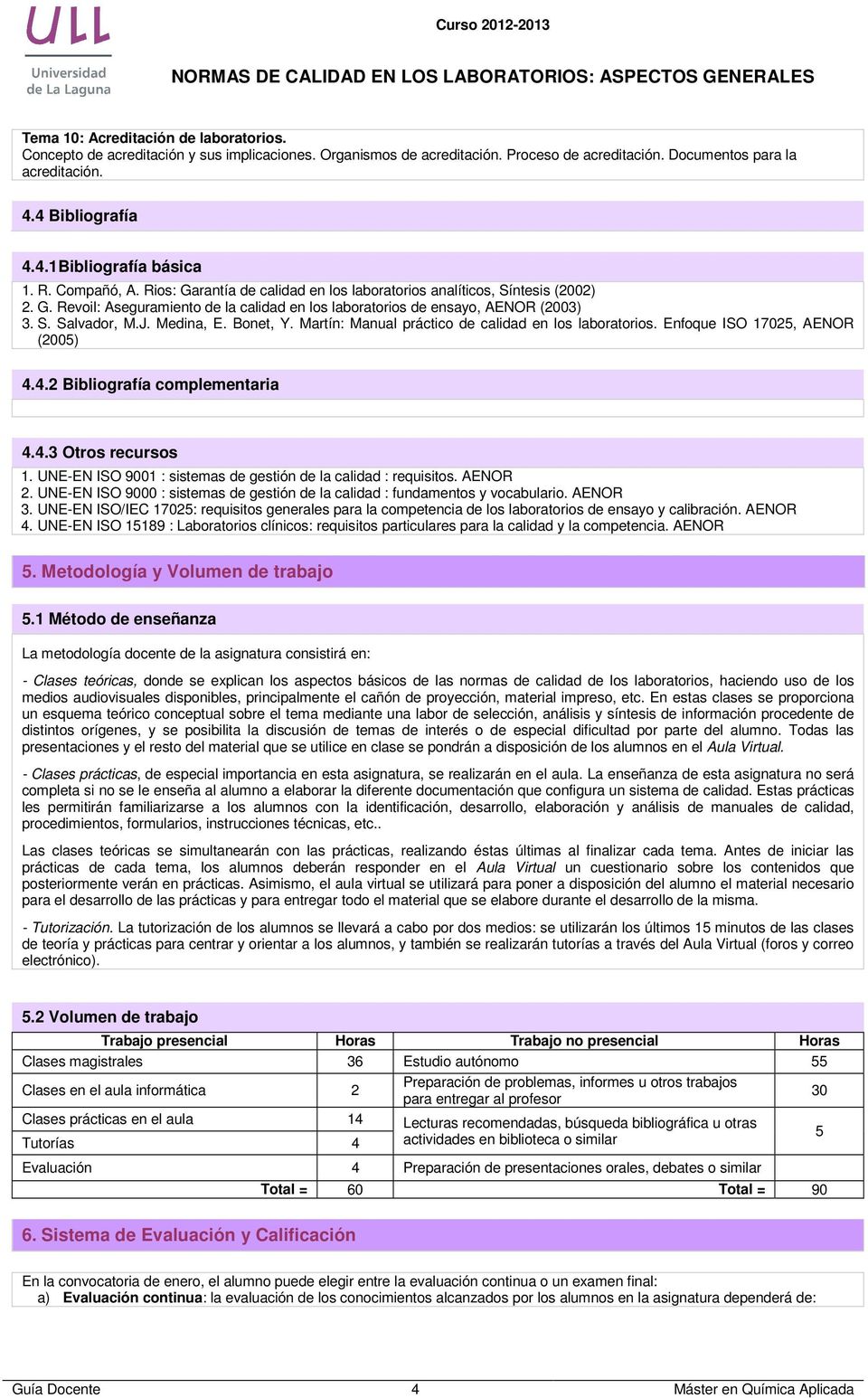 Medina, E. Bonet, Y. Martín: Manual práctico de calidad en los laboratorios. Enfoque ISO 17025, AENOR (2005) 4.4.2 Bibliografía complementaria 4.4.3 Otros recursos 1.