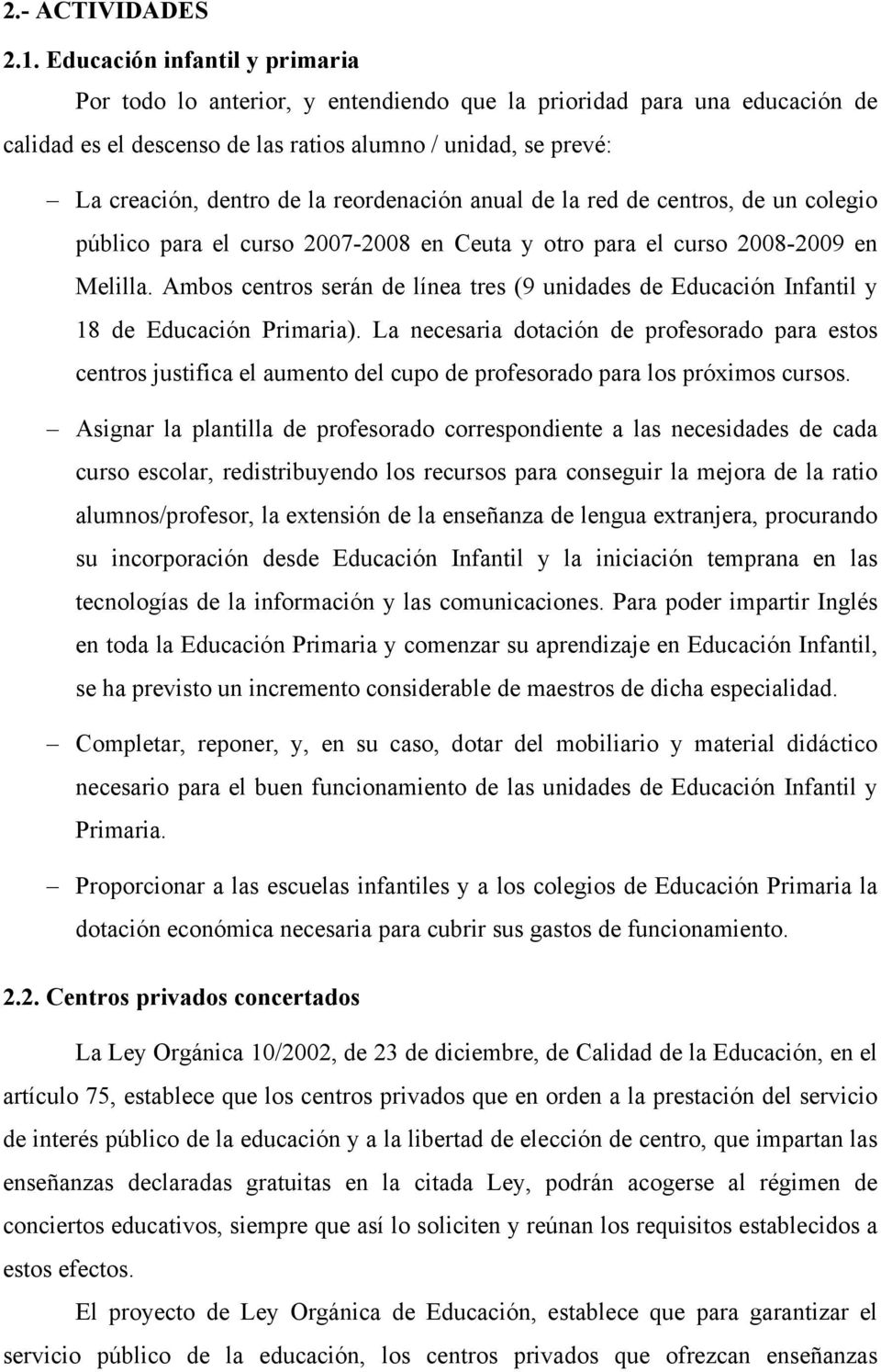 reordenación anual de la red de centros, de un colegio público para el curso 2007-2008 en Ceuta y otro para el curso 2008-2009 en Melilla.