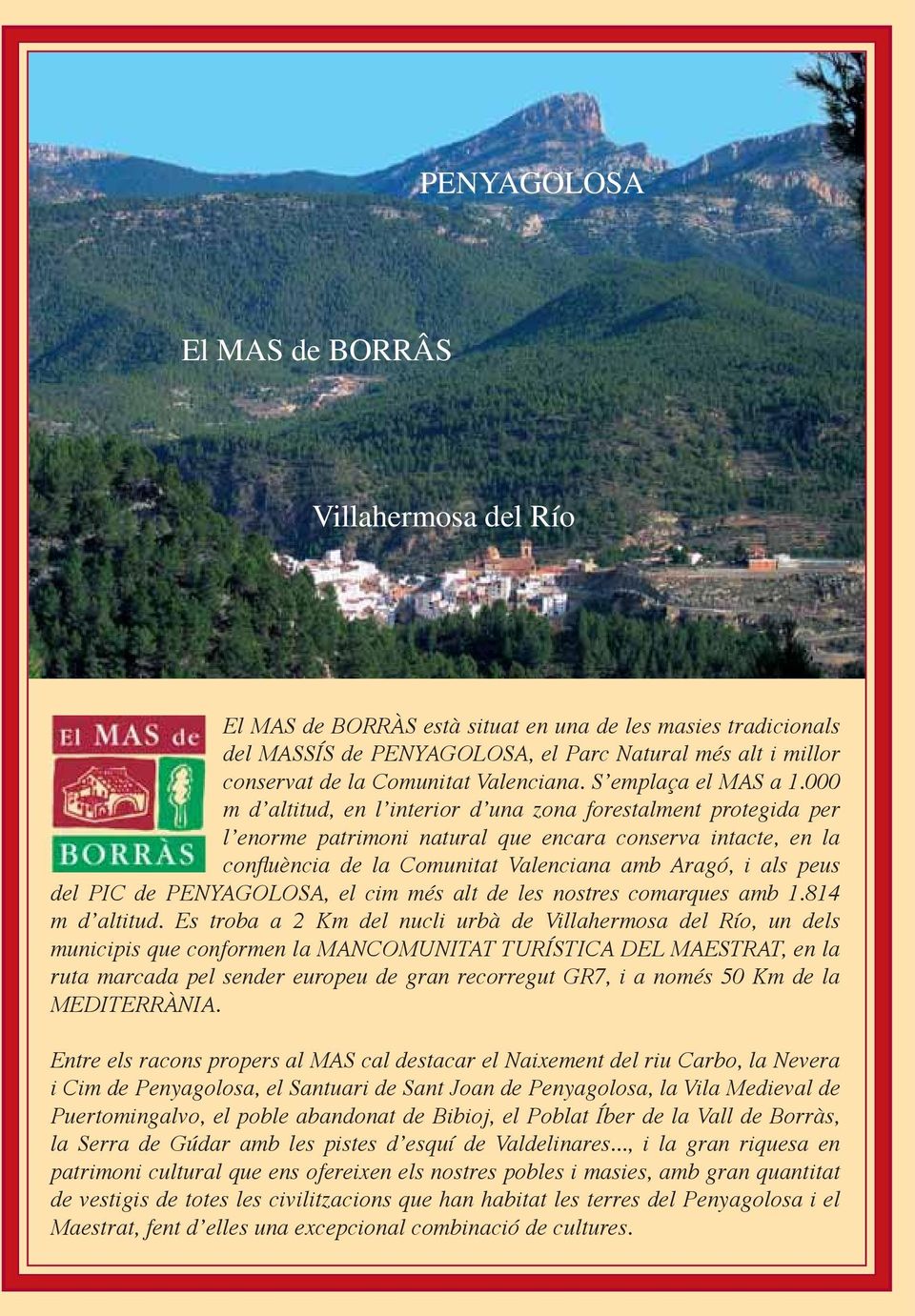 000 m dʼaltitud, en lʼinterior dʼuna zona forestalment protegida per lʼenorme patrimoni natural que encara conserva intacte, en la confl uència de la Comunitat Valenciana amb Aragó, i als peus del