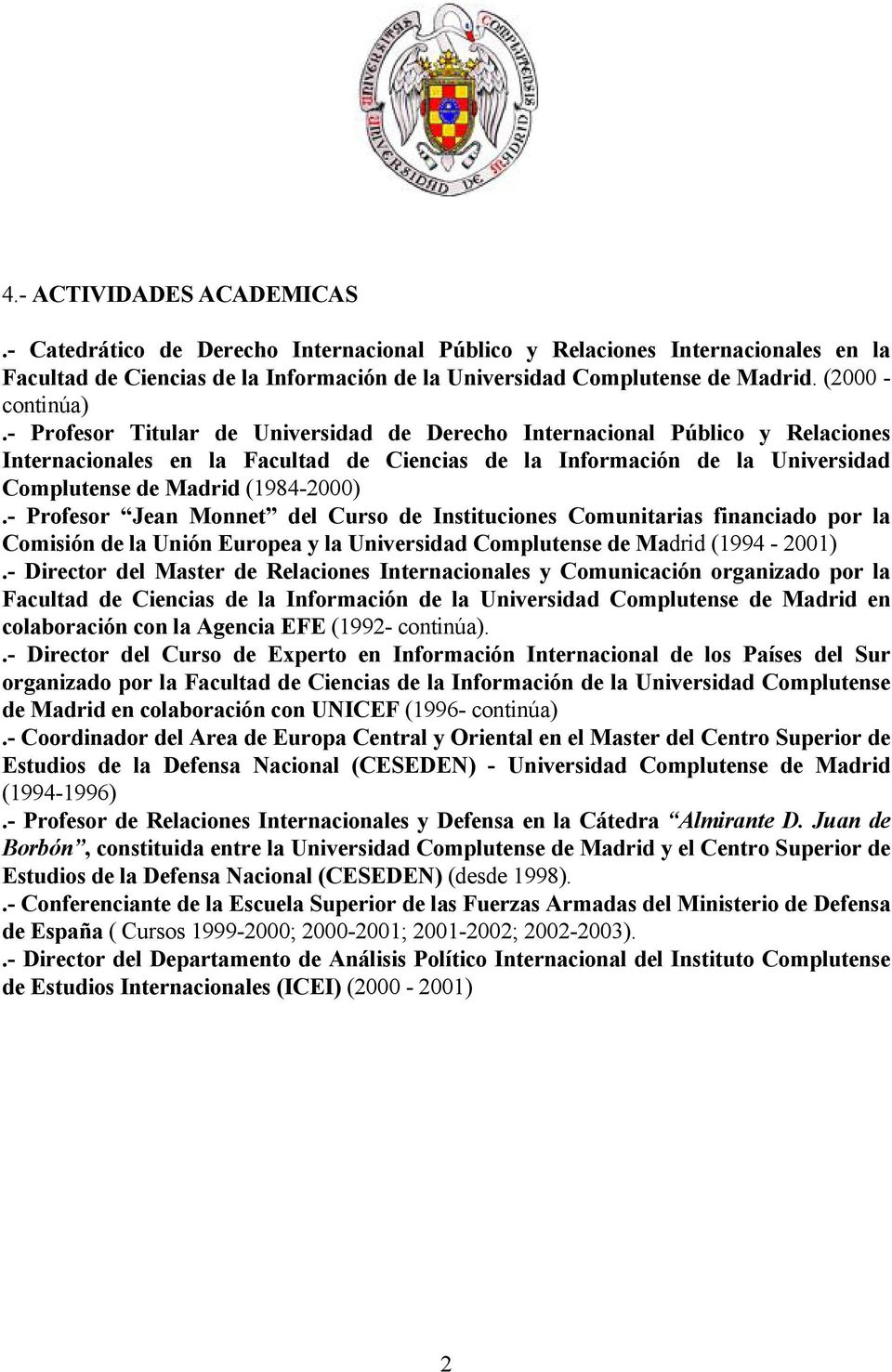 - Profesor Titular de Universidad de Derecho Internacional Público y Relaciones Internacionales en la Facultad de Ciencias de la Información de la Universidad Complutense de Madrid (1984-2000).