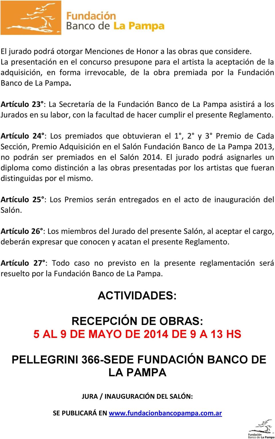 Artículo 23 : La Secretaría de la Fundación Banco de La Pampa asistirá a los Jurados en su labor, con la facultad de hacer cumplir el presente Reglamento.