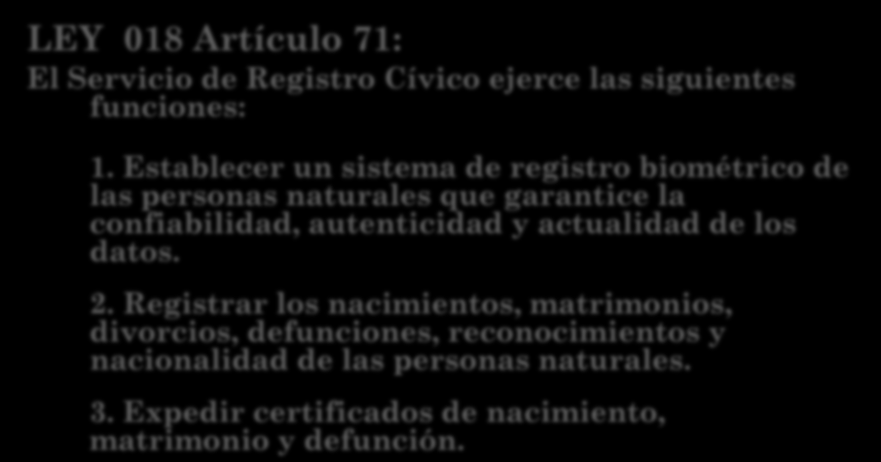 SERVICIO DE REGISTRO CÍVICO (SERECÍ) LEY 018 Artículo 71: El Servicio de Registro Cívico ejerce las siguientes funciones: 1.