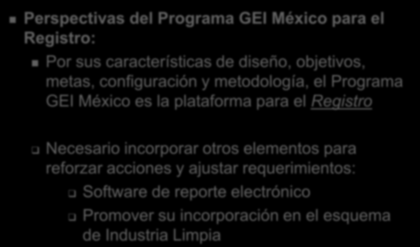 Registro Registro Perspectivas del Programa GEI México para el Registro: Por sus características de diseño, objetivos, metas, configuración y metodología, el Programa GEI México es la plataforma para