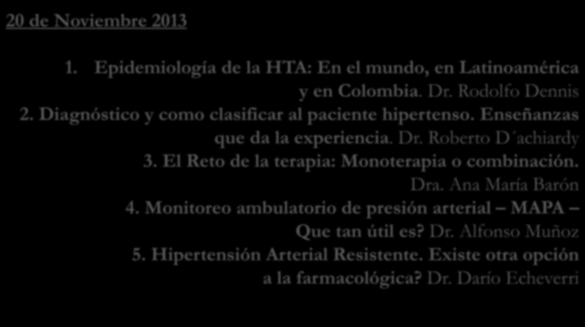 20 de Noviembre 2013 1º Curso de Actualización en Hipertensión Arterial 1. Epidemiología de la HTA: En el mundo, en Latinoamérica y en Colombia. Dr. Rodolfo Dennis 2.