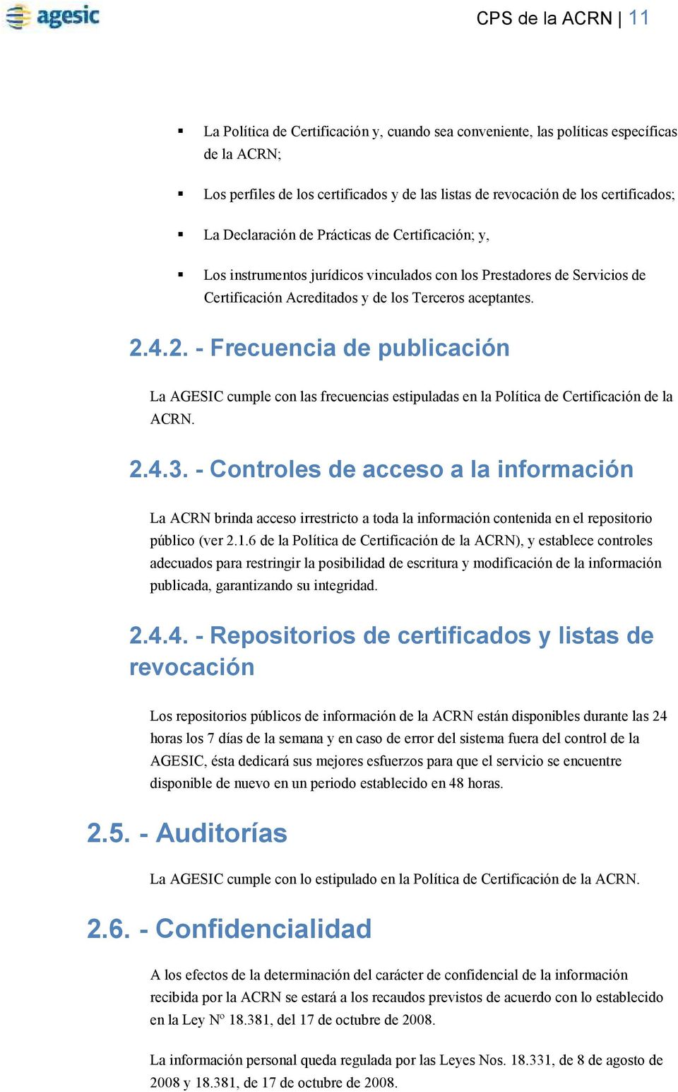 4.2. - Frecuencia de publicación La AGESIC cumple con las frecuencias estipuladas en la Política de Certificación de la ACRN. 2.4.3.