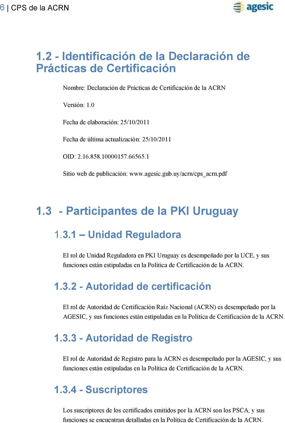 3 - Participantes de la PKI Uruguay 1.3.1 Unidad Reguladora El rol de Unidad Reguladora en PKI Uruguay es desempeñado por la UCE, y sus funciones están estipuladas en la Política de Certificación de la ACRN.