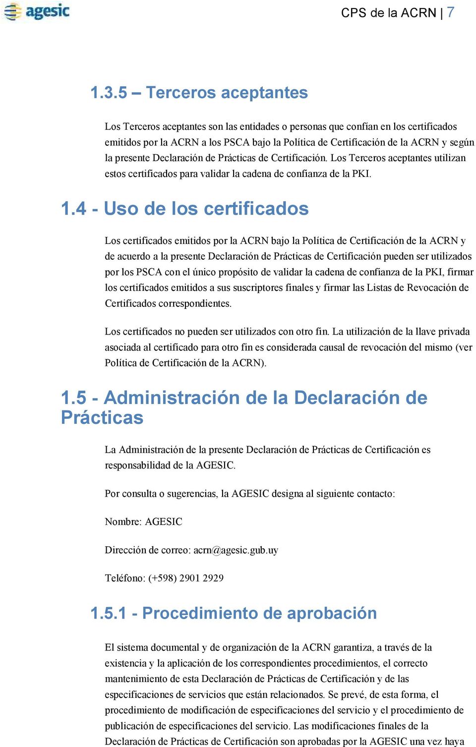 presente Declaración de Prácticas de Certificación. Los Terceros aceptantes utilizan estos certificados para validar la cadena de confianza de la PKI. 1.