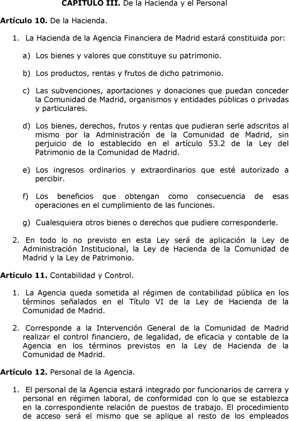 Los bienes, derechos, frutos y rentas que pudieran serle adscritos al mismo por la Administración de la Comunidad de Madrid, sin perjuicio de lo establecido en el artículo 53.