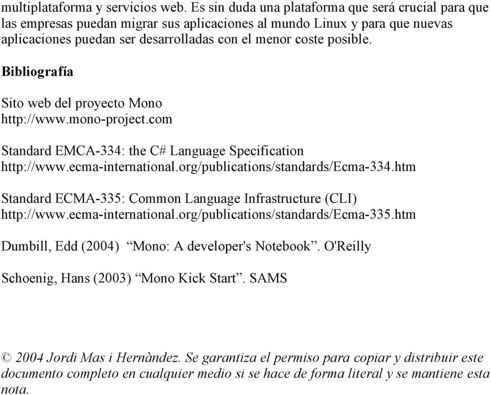 Bibliografía Sito web del proyecto Mono http://www.mono-project.com Standard EMCA-334: the C# Language Specification http://www.ecma-international.org/publications/standards/ecma-334.