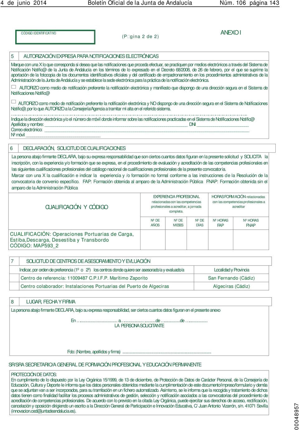 por medios electrónicos a través del Sistema de Notificación Notific@ de la Junta de Andalucía en los términos de lo expresado en el Decreto 68/2008, de 26 de febrero, por el que se suprime la